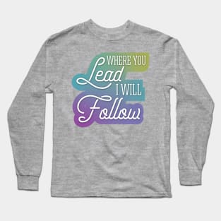 Where You Lead I Will Follow Long Sleeve T-Shirt